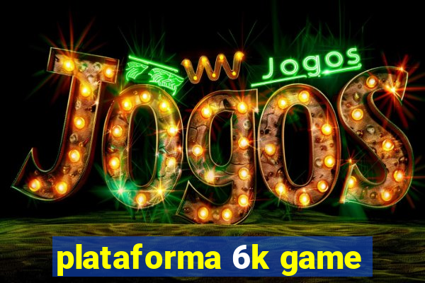 plataforma 6k game